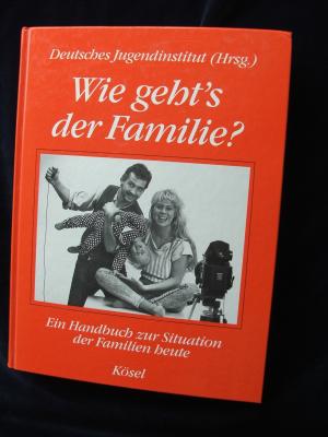 Wie geht's der Familie? - Ein Handbuchzur Situation der Familien heute