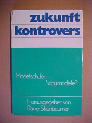 Zukunft kontrovers : KulturpolitikGeschichte und Gesellschaft Modellschulen - Schulmodelle?. .