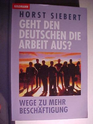 gebrauchtes Buch – Horst Siebert – Goldmann ; 12638 : Gesellschaft, Politik, Zeitgeschichte Geht den Deutschen die Arbeit aus? : Wege zu mehr Beschäftigung. .