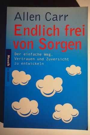 Endlich frei von Sorgen: Der einfache Weg, Vertrauen und Zuversicht zu entwickeln.