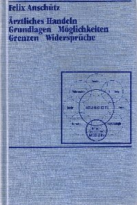 Ärztliches Handeln : Grundlagen, Möglichkeiten, Grenzen, Widersprüche.