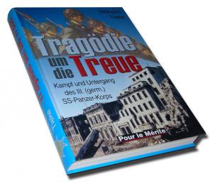 Tragödie um die Treue. Kampf und Untergang des III.(germanischen) SS-Panzer-Korps