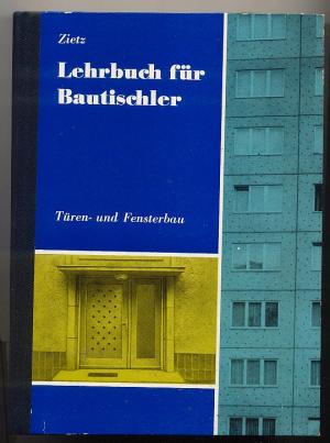 Lehrbuch für Bautischler. Türen und Fensterbau. Lehr. und Fachbücher für die Berufsbildung.