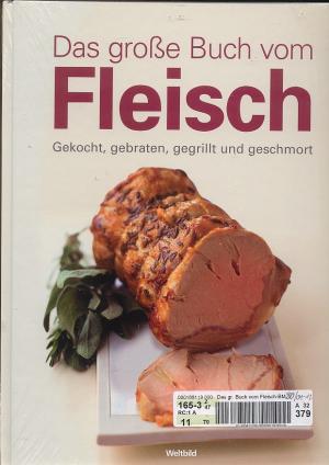 Das große Buch vom Fleisch Gekocht, gebraten, gegrillt und geschmort