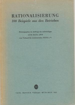 Rationalisierung. 100 Beispiele aus den Betrieben. Hrsg. im Auftrage des Arbeitsringes ADB-REFA-AWF vom Verband für Arbeitsstudien REFA e. V.