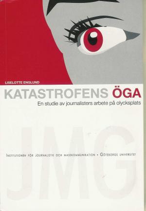 Katastrofens öga : en studie av journalisters arbete på olycksplats [The Eye of the Disaster - A Study of Journalists