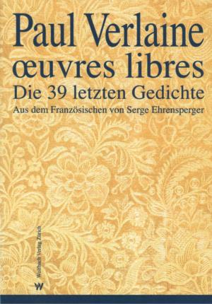 Paul Verlaine. Oeuvres libres. Die 39 letzten Gedichte. Aus dem Französischen (zweisprachige Ausgabe)