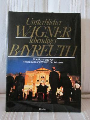 Unsterblicher Wagner - Lebendiges Bayreuth.  Eine Hommage zum 100. Todestag