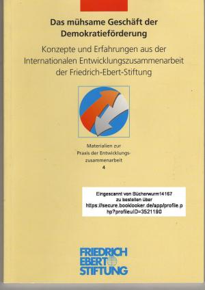 Das mühsame Geschäft der Demokratieförderung. Konzepte und Erfahrungen aus der internationalen Entwicklungszusammenarbeit der Friedrich-Ebert-Stiftung