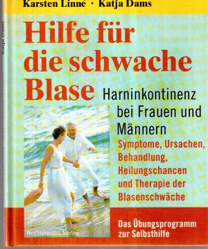 Hilfe für die schwache Blase. Harninkontinenz bei Frauen und Männern. Symptome, Ursachen, Behandlung, Heilungschancen und Therapie der Blasenschwäche. Das Übungsprogramm zur Selbsthilfe