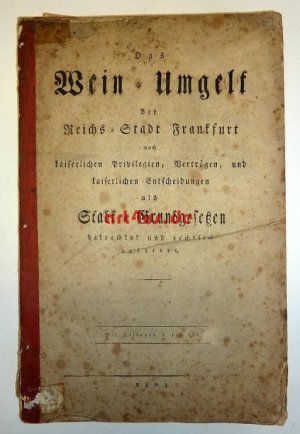 Das Wein-Umgelt der Reichs-Stadt Frankfurt nach kaiserlichen Privilegien, Verträgen und kaiserlichen Entscheidungen als Stadt-Grundgesetzen betrachtet […]