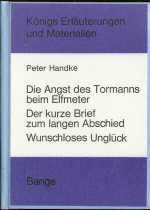 Erläuterungen zu Peter Handke Die Angst des Tormanns beim Elfmeter, Der kurze Brief zum langen Abschied, Wunschloses Unglück
