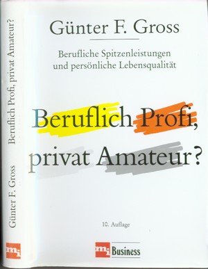 Beruflich Profi, privat Amateur?: Berufliche Spitzenleistungen und persönliche Lebensqualität