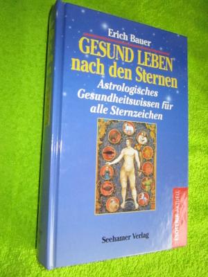 Gesund leben nach den Sternen - Astrologisches Gesundheitswissen für alle Sternzeichen