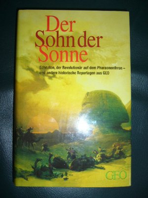 Der Sohn der Sonne - Echnaton, der Revolutionär auf dem Pharaonenthron, und andere historische Reportagen aus GEO