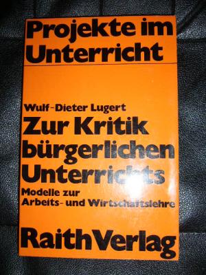 Zur Kritik bürgerlichen Unterrichts: Modelle zur Arbeits- und Wirtschaftslehre