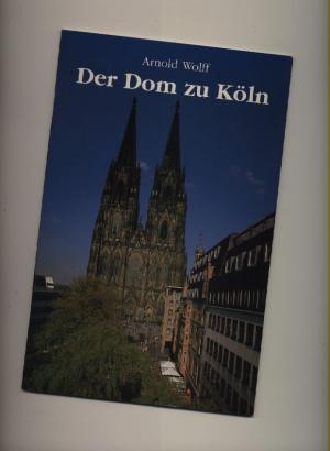 gebrauchtes Buch – Arnold Wolff – Der Dom zu Köln - Seine Geschichte - seine Kunstwerke