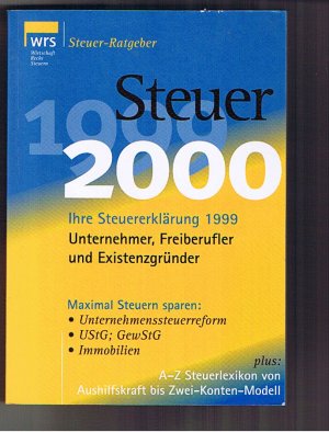 Steuer 2000 . Ihre Steuerklärung für 1999 für Unternehmer Freiberufler und Existenzgründer