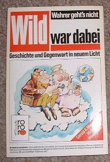 Wild war, dabei. Wahrer geht's nicht. Geschichte und Gegenwart in neuem Licht.