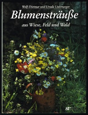 gebrauchtes Buch – Unterweger, Wolf-Dietmar und Ursula Unterweger – Blumensträusse aus Wiese, Feld und Wald. -