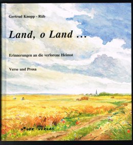 Land, o Land ... : Erinnerungen an die verlorene Heimat. Verse und Prosa. -