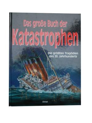 Das Große Buch der Katastrophen - Die größten Tragödien des 20. Jahrhunderts