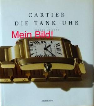 Cartier Die Tank-Uhr. Unter Mitarbeit für den Katalog "Von einer Tank zur anderen" von Dominique Fléchon (= Werkverzeichnis 1917-1997) SW: Cartier Katalog […]