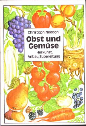 Obst und Gemüse ; Herkunft, Anbau, Zubereitung