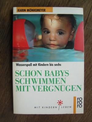 gebrauchtes Buch – Karin Mönkemeyer – Schon Babys schwimmen mit Vergnügen. Wasserspaß mit Kindern bis sechs. ( Mit Kindern leben).