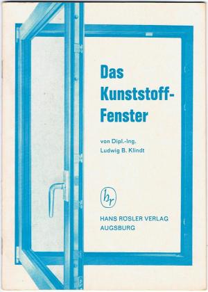 Das Kunststoff-Fenster. Fachbücherei für das Tischlerhandwerk. Fachtechnische Reihe. Band 14. Kunststofffenster.