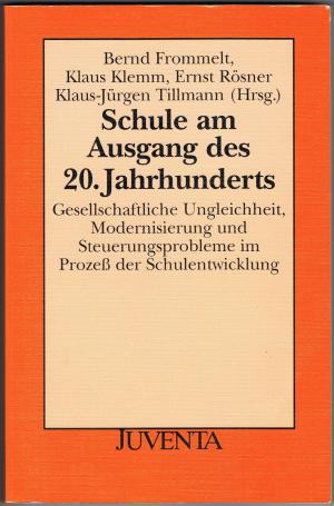 Schule am Ausgang des 20. Jahrhunderts. Gesellschaftliche Ungleichheit, Modernisierung und Steuerungsprobleme im Prozeß der Schulentwicklung.