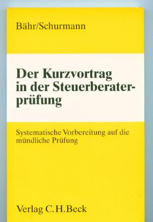 Der Kurzvortrag in der Steuerberaterprüfung. Systematische Vorbereitung auf die mündliche Prüfung.