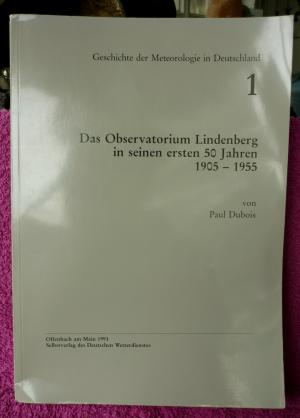 Das Observatorium Lindenberg in seinen ersten 50 Jahren 1905 - 1955 - Geschichte der Meteorologie in Deutschland 1