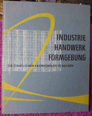 Industrie  Handwerk  Formgebung - Die staatlichen Fachschulen in Bayern