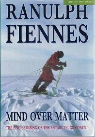 Mind Over Matter: The Epic Crossing of the Antarctic Continent.