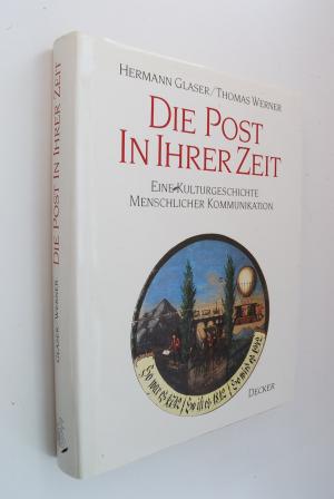 Die Post in ihrer Zeit: eine Kulturgeschichte menschlicher Kommunikation. Hermann Glaser; Thomas Werner