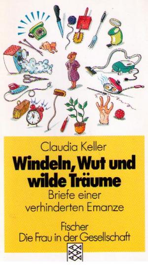 gebrauchtes Buch – Claudia Keller – Windeln, Wut und wilde Träume. Briefe einer verhinderten Emanze. (Die Frau in der Gesellschaft).