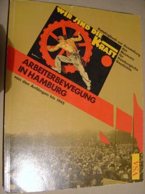 Wir sind die Kraft. Arbeiterbewegung in Hamburg. Von den Anfängen bis 1945. Katalogbuch