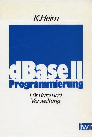 dBase II Programmierung - Für Büro und Verwaltung - Heim, Klaus