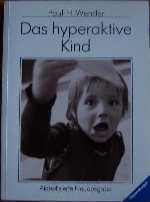 Das hyperaktive Kind. Erkennen und Behandeln von Konzentrationsstörungen und Verhaltensauffälligkeiten wie Hyperaktivität und Aggressionen.