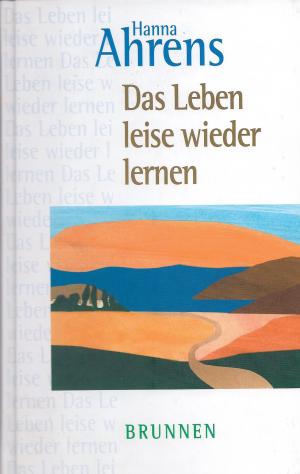 Das Leben leise wieder lernen .... nach Krisen, Trennung und Verlust - von Hanna Ahrens signiert