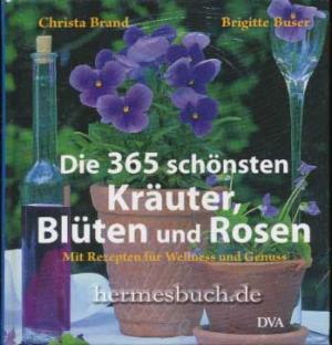 gebrauchtes Buch – Pflanzenbuch - Brand, Christa und Brigitte Buser – Die 365 schönsten Kräuter, Blüten und Rosen. Mit Rezepten für Wellness und Genuss.