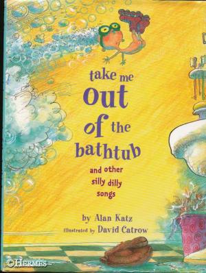 Take Me Out of the Bathtub. And Other Silly Dilly Songs.