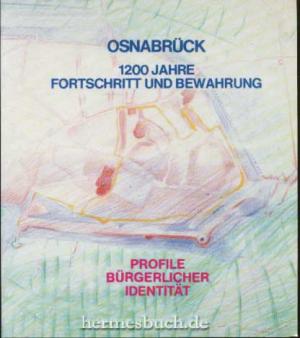 Osnabrück, 1200 Jahre Fortschritt und Bewahrung. Profile bürgerlicher Identität.