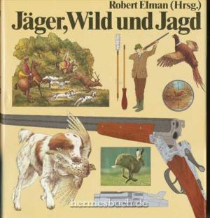 gebrauchtes Buch – Bildband - Elman, Robert  – Jäger, Wild und Jagd. Robert Elman (Hrsg.). [Aus d. Engl. übers. von Horst Kube]