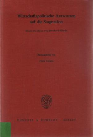 Wirtschaftspolitische Antworten auf die Stagnation - Essays zu Ehren von Bernhard Filusch