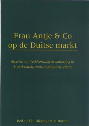 Frau Antje & Co. op de Duitse Markt. Aspecten van beeldvorming en marketing in de Nederlands-Duitse economische relatie.