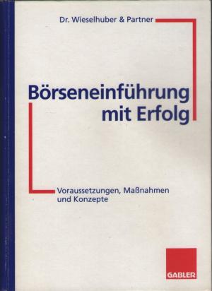 Börseneinführung mit Erfolg - Voraussetzungen, Maßnahmen und Konzepte