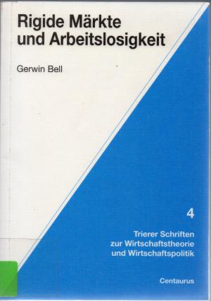 Rigide Märkte und Arbeitslosigkeit - Trierer Schriften zur Wirtschaftstheorie und Wirtschaftspolitik