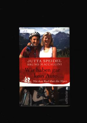 gebrauchtes Buch – Maccallini Bruno und Speidel Jutta – Wir haben gar kein Auto - Mit dem Rad über die Alpen